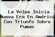 La Volpe Inicia Nueva Era En América Con Triunfo Sobre <b>Pumas</b>