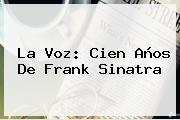 La Voz: Cien Años De <b>Frank Sinatra</b>