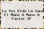 <b>La Voz Kids</b> Le Gana El Mano A Mano A Factor XF