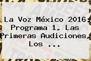 <b>La Voz México 2016</b>: Programa 1, Las Primeras Audiciones, Los <b>...</b>
