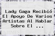 <b>Lady Gaga</b> Recibió El Apoyo De Varios Artistas Al Hablar Sobre El <b>...</b>
