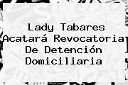 <b>Lady Tabares</b> Acatará Revocatoria De Detención Domiciliaria