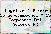 Lágrimas Y Risas: 15 Subcampeones Y 15 Campeones Del <b>Ascenso MX</b>