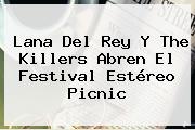 Lana Del Rey Y The Killers Abren El Festival <b>Estéreo Picnic</b>