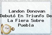 Landon Donovan Debutó En Triunfo De La Fiera Sobre <b>Puebla</b>