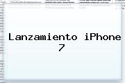 Lanzamiento <b>iPhone 7</b>