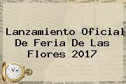 Lanzamiento Oficial De <b>Feria De Las Flores 2017</b>