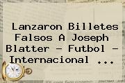 Lanzaron Billetes Falsos A <b>Joseph Blatter</b> - Futbol - Internacional <b>...</b>