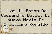 Las 11 Fotos De <b>Cassandre Davis</b>, La Nueva Novia De Cristiano Ronaldo