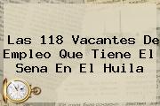 Las 118 Vacantes De Empleo Que Tiene El <b>Sena</b> En El Huila
