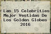 Las 15 Celebrities Mejor Vestidas De Los <b>Golden Globes 2016</b>