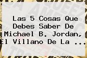 Las 5 Cosas Que Debes Saber De <b>Michael B</b>. <b>Jordan</b>, El Villano De La ...