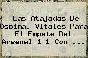 Las Atajadas De <b>Ospina</b>, Vitales Para El Empate Del Arsenal 1-1 Con ...