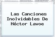 Las Canciones Inolvidables De <b>Héctor Lavoe</b>