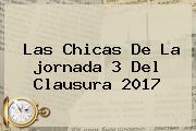 Las Chicas De La <b>jornada 3</b> Del Clausura 2017