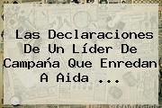 Ver las declaraciones de un lider de campana que enredan a aida Las Declaraciones De Un Líder De Campaña Que Enredan A <b>Aida</b> ...