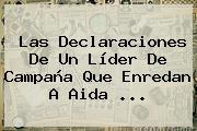 Las Declaraciones De Un Líder De Campaña Que Enredan A <b>Aida</b> ...