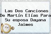 Las Dos Canciones De <b>Martín Elías</b> Para Su Esposa <b>Dayana Jaimes</b>