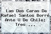 Las Dos Caras De Rafael Santos Borré Ante U De <b>Chile</b>: Tres ...