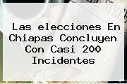 Las <b>elecciones</b> En <b>Chiapas</b> Concluyen Con Casi 200 Incidentes