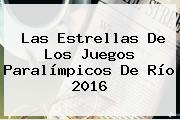Las Estrellas De Los <b>Juegos Paralímpicos</b> De Río <b>2016</b>