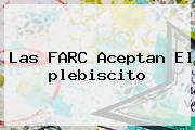 Las FARC Aceptan El <b>plebiscito</b>