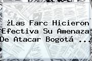 ¿Las Farc Hicieron Efectiva Su Amenaza De Atacar <b>Bogotá</b> <b>...</b>