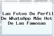 Las Fotos De Perfil De <b>WhatsApp</b> Más Hot De Las Famosas