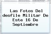 Las Fotos Del <b>desfile</b> Militar De Este <b>16 De Septiembre</b>
