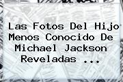 Las Fotos Del Hijo Menos Conocido De <b>Michael Jackson</b> Reveladas ...