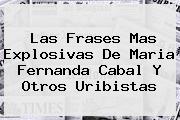 Las Frases Mas Explosivas De <b>Maria Fernanda Cabal</b> Y Otros Uribistas