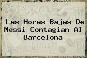Las Horas Bajas De Messi Contagian Al <b>Barcelona</b>