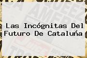 Las Incógnitas Del Futuro De <b>Cataluña</b>