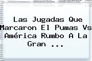 Las Jugadas Que Marcaron El <b>Pumas Vs América</b> Rumbo A La Gran <b>...</b>
