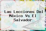 Las Lecciones Del <b>México Vs El Salvador</b>