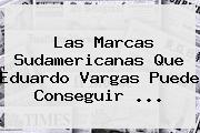 Las Marcas Sudamericanas Que <b>Eduardo Vargas</b> Puede Conseguir ...