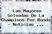Las Mayores Goleadas De La <b>Champions</b> Por Ronda - Noticias ...