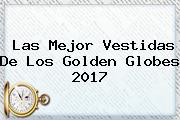 Las Mejor Vestidas De Los <b>Golden Globes 2017</b>