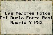 Las Mejores Fotos Del Duelo Entre <b>Real Madrid</b> Y <b>PSG</b>