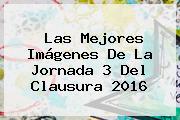 Las Mejores Imágenes De La <b>Jornada 3</b> Del Clausura 2016