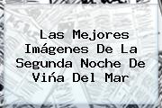 Las Mejores Imágenes De La Segunda Noche De <b>Viña Del Mar</b>