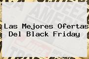 Las Mejores Ofertas Del <b>Black Friday</b>