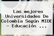 Las <b>mejores Universidades De Colombia</b> Según MIDE - Educación <b>...</b>