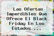 Las Ofertas Imperdibles Que Ofrece El <b>Black Friday</b> En Los Estados ...