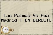 <b>Las Palmas Vs Real Madrid</b> | EN DIRECTO