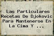 Las Particulares Recetas De <b>Djokovic</b> Para Mantenerse En La Cima Y <b>...</b>