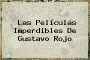 Las Películas Imperdibles De <b>Gustavo Rojo</b>