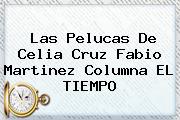 Las Pelucas De <b>Celia Cruz</b> Fabio Martinez Columna EL TIEMPO