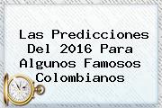 Las Predicciones Del <b>2016</b> Para Algunos Famosos Colombianos