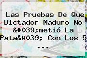 Ver las pruebas de que dictador maduro no 039metio la pata039 con los 5 Las Pruebas De Que Dictador Maduro No 'metió La Pata' Con Los 5 ...